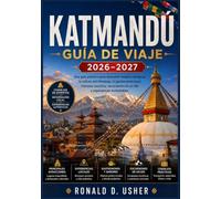 KATMANDÚ GUÍA DE VIAJE 2026-2027: Una guía práctica para descubrir templos antiguos, la cultura del Himalaya, la gastronomía local, rincones secretos, excursiones de un día y experiencias inolvidables