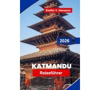 Katmandu Reiseführer 2026: Der Insider-Guide zur heiligen Hauptstadt Nepals: Antike Tempel, geschäftige Basare und das Tor zum Himalaya