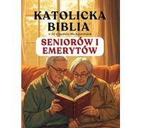 Katolicka Biblia w 52 Tygodnie dla Seniorów i Emerytów: odkryj nowy cel, zostaw po sobie wierne dziedzictwo i znajdź spokój w szabat