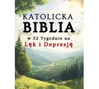 Katolicka Biblia w 52 Tygodnie na Lęk i Depresję: uspokój umysł, uzdrów serce i znajdź trwałą nadzieję