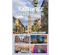 KATOWICE TRAVEL GUIDE 2025: "Discover the Hidden Gems, Accommodation, and Budget Tips of The Capital of Silesia."