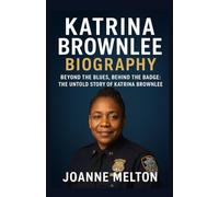 KATRINA BROWNLEE BIOGRAPHY: Beyond The Blues, Behind The Badge: The Untold Story Of Katrina Brownlee
