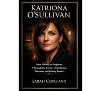 Katriona O'Sullivan: From Poverty to Professor: A Remarkable Journey of Resilience, Education, and Breaking Barriers