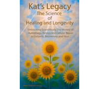 Kat's Legacy: A Science Based Path to Healing and Longevity: Unblocking the Mystery of Autophagy, Ketosis, and Cellular Repair to Detoxify, Heal, and Rejuvenate