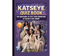 KATSEYE QUIZ BOOK: 250 Questions To Test Your Knowledge Of KATSEYE Girl Group