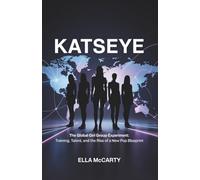 KATSEYE: The Global Girl Group Experiment: Training, Talent, and the Rise of a New Pop Blueprint