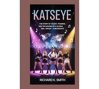 KATSEYE:: The Story of Talent, Training, and the Making of a Global Girl Group - A Biography