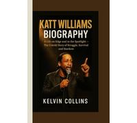 KATT WILLIAMS BIOGRAPHY: Life on Edge and in the Spotlight - The Untold Story of Struggle, Survival, and Stardom