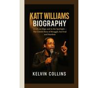 KATT WILLIAMS BIOGRAPHY: Life on Edge and in the Spotlight - The Untold Story of Struggle, Survival, and Stardom