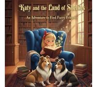 Katy and the Land of Shelties: An Adventure to Find Furry Friends!: 1