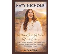 Katy Nichole : When God Writes Your Story: How a Young Woman's Battle with Pain Became the #1 Song That Touched 150 Million Hearts
