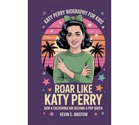 KATY PERRY BIOGRAPHY FOR KIDS: ROAR LIKE KATY PERRY: How a California Kid Became a Pop Queen