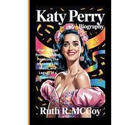 KATY PERRY BIOGRAPHY: From Gospel Roots to Global Pop Icon, The Inspiring Life, Music, and Legacy of a Superstar