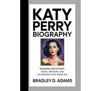 Katy Perry Biography: Singing Her Story - Music, Memoirs, and the Moments That Made Her
