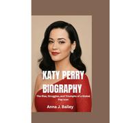 KATY PERRY BIOGRAPHY: The Rise, Struggles, and Triumphs of a Global Pop Icon