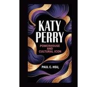 Katy Perry: Powerhouse and Cultural Icon
