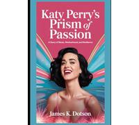 Katy Perry's Prism of Passion: A Story of Music, Motherhood, and Resilience (Stardust Stories: Unveiling the Hearts of Stars)