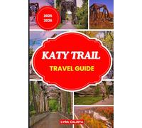 KATY TRAIL TRAVEL GUIDE 2025-2026: Plan Your Journey along the Katy Trail through Missouri’s Wine Country, River Views, and Historic Rail Towns