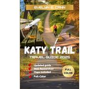 Katy Trail Travel Guide 2025 (Full-Color): Discover Missouri’s Scenic Rail-Trail | Best Towns, Trail Maps, Must-See Stops, Outdoor Tips, and Local Eats for Every Traveler