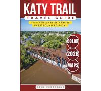 Katy Trail Travel Guide: The Ultimate Trail Journey Across America’s Longest Rail-Trail Through the Heart of Missouri - From Clinton to St. Charles (WESTBOUND EDITION - COLOR)