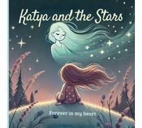 Katya and the Stars: A Heartwarming Children's Book About Love, Loss, Grief, and Keeping Memories Alive