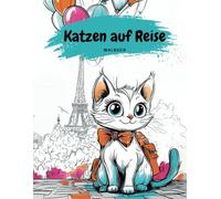 Katzen auf Reise: Malbuch für Erwachsene, Kinder und Jugendliche mit 50 kreativen und fantasievollen Katzenmotiven - Stressabbau und Spaßfaktor