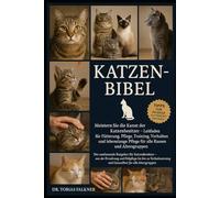 KATZEN-BIBEL: Meistern Sie die Kunst der Katzenbesitzer Leitfaden für Fütterung, Pflege, Training, Verhalten und lebenslange Pflege - für alle Rassen und Altersgruppen