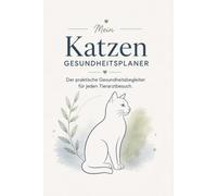 Katzen-Gesundheitsplaner: Der praktische Begleiter für Tierarztbesuche und die Gesundheit deiner Katze