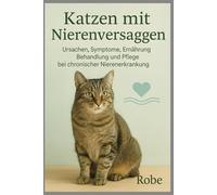 Katzen - Nierenversagen: Erkennen, verstehen und richtig handeln - der umfassende Praxisratgeber für Halter von Katzen mit chronischer oder akuter Nierenerkrankung