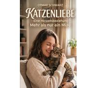 Katzenliebe - Mehr als nur ein Miau: Ein liebevolles Buch über Katzen, Vertrauen und die besondere Verbindung zwischen Mensch und Samtpfote