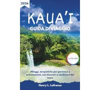 KAUA’I GUIDA DI VIAGGIO 2026: Alloggi, tempistiche per permessi e prenotazioni, con itinerari e condizioni del mare