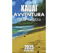 KAUAI AVVENTURA Guida turistica 2025: Le migliori escursioni, spiagge e cascate per il tuo itinerario di vacanza essenziale (Italian Edition)