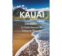 Kauai Dévoilée : Le Guide Essentiel des Trésors de l’Île Jardin