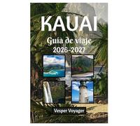 Kauai Guía de viaje 2026-2027: Descifra las profundidades del cañón de Waimea, los horizontes del faro de Kilauea, las mareas iluminadas por la luna ... en la naturaleza salvaje oculta de Kauai.