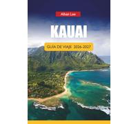 KAUAI GUÍA DE VIAJE 2026-2027: Rutas por cascadas, playas para hacer snorkel, rutas panorámicas e itinerarios de excursiones de un día para visitantes primerizos