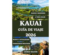 KAUAI GUÍA DE VIAJE 2026 (A TODO COLOR): Su compañero completo para playas impresionantes, senderos en la selva tropical, cascadas, recorridos ... (Guías de Viaje Esenciales y Completas)