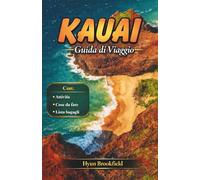 KAUAI Guida di viaggio: Dai sentieri escursionistici alle spiagge, cose da fare e consigli per un viaggio memorabile e un'esperienza da desiderare.