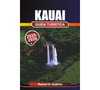 KAUAI GUIDA TURISTICA 2025-2026: Avventura, cultura e pianificazione delle vacanze sull'Isola Giardino