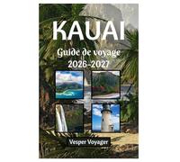 Kauai Guide de voyage 2026-2027: Décryptage des profondeurs du canyon de Waimea, des horizons du phare de Kilauea, des marées au clair de lune de la ... Pali dans la nature sauvage cachée de Kauai