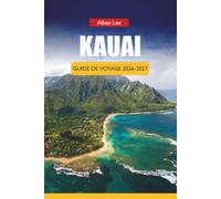 KAUAI GUIDE DE VOYAGE 2026-2027: Randonnées en cascade, plages de snorkeling, balades panoramiques et itinéraires d'excursions d'une journée pour les visiteurs débutants