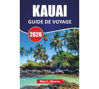 KAUAI GUIDE DE VOYAGE 2026: Les meilleures choses à faire, les plages, les routes panoramiques, les sentiers de randonnée, l'itinéraire d'île en île ... de voyage pour découvrir l'île-jardin