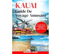 KAUAI Guide De Voyage Amusant: Le Guide Ultime Du Voyageur Pour L'île La Plus Magique D'Hawaï (Kauai Travel Guide 2025-2026)
