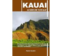 KAUAI GUIDE DE VOYAGE: Découvrir Kauai, l’Île Jardin d’Hawaï aux Paysages Luxuriants, à la Culture Riche et aux Merveilles Naturelles Inoubliables