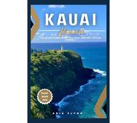 KAUAI HAWAII TRAVEL GUIDE 2026: Your Easy Guide to Kauai’s Beaches, Local Flavors, Hidden Gems and True Island Adventures