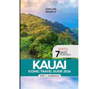 Kauai Iconic Travel Guide 2026: Explore Hidden Beaches, Epic Hikes, Local Culture, Curated Itineraries, and Full-Color Maps of Hawaii’s Garden Isle