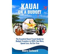 KAUAI ON A BUDGET: The Essential Kauai Travel Guide for Budget Travelers in 2025: See More, Spend Less, Go Car-Free (The Hawaii Explorer Guide Series)