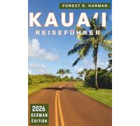 KAUA'I REISEFÜHRER 2026: Erkunden Sie Hawai'is Garden Isle mit lokalen Tipps, versteckten Juwelen, Stränden, Wanderwegen und echten Erlebnissen für ... (Reiseführer mit lokalem Insiderwissen)