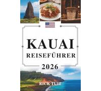 KAUAI REISEFÜHRER 2026: Erkundung der Garteninsel Hawaii, USA: Natur, Kulturerbe und Inselleben