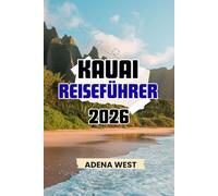 Kauai Reiseführer 2026: Ihr ultimatives Inselerlebnis, Sehenswürdigkeiten, lokale Geheimtipps und Insider-Reisetipps