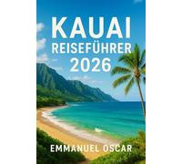 Kauai Reiseführer 2026: Ihr unverzichtbarer Begleiter für die Planung unvergesslicher Reisen mit Reiserouten, lokalen Tipps und budgetfreundlichen Einblicken (Tourist Guide)